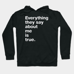 Everything they say about me is true. Hoodie